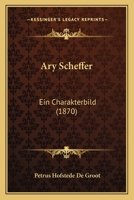 Ary Scheffer: Ein Charakterbild 101839804X Book Cover