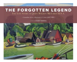 The Forgotten Legend: The Life Story of John Wilson McLaren O.S.A. Canadian Artist, Illustrator and Actor 1895-1988 1525587013 Book Cover