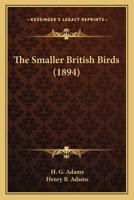 The smaller British birds: with descriptions of their nests, eggs, habits 1144808146 Book Cover