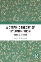 A Dynamic Theory of Hylomorphism: Form as Activity (Routledge Studies in Metaphysics) 1041009429 Book Cover