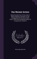 Our Recent Actors: Being Recollections Critical, And, in Many Instances, Personal, of Late Distinguished Performers of Both Sexes. with Some Incidental Notices of Living Actors, Volume 2 1358450250 Book Cover