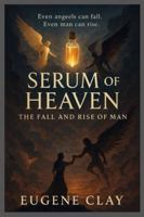 SERUM OF HEAVEN:: THE FALL AND RISE OF MAN B0G2BCTFY3 Book Cover