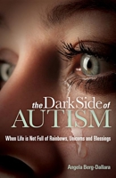 The Dark Side of Autism: When Life is Not Full of Rainbows, Unicorns and Blessings 1630470805 Book Cover