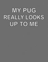 My Pug Really Looks Up To Me: College Ruled Notebook Journal for Pug Dog Lovers 1704246415 Book Cover