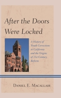 After the Doors Were Locked: A History of Youth Corrections in California and the Origins of Twenty-First Century Reform 0810894947 Book Cover