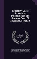 Reports of Cases Argued and Determined in the Supreme Court of Louisiana, Volume 6 1342641221 Book Cover