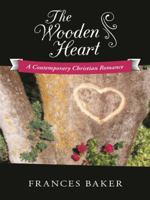 The Wooden Heart: A CONTEMPORARY CHRISTIAN ROMANCE 1490831053 Book Cover
