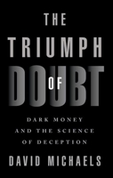 The Triumph of Doubt: Dark Money and the Science of Deception 019767531X Book Cover
