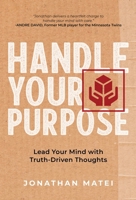 Handle Your Purpose : Lead Your Mind with Truth-Driven Thoughts 1951475461 Book Cover