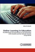 Online Learning in Education: The Effectiveness of Using Internet on the Achievement of EFL Students and their Attitudes Towards Using Internet 384430696X Book Cover