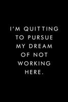 I'm Quitting To Pursue My Dream Of Not Working Here.: Blank Lined Journal, 6x9, 110 Pages, White Paper, Boss, Coworker Notebook, Journal, Diary, Funny Office Journals, Motivational 1676450793 Book Cover