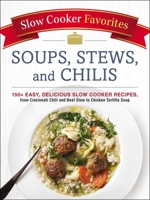 Slow Cooker Favorites Soups, Stews, and Chilis: 150+ Easy, Delicious Slow Cooker Recipes, from Cincinnati Chili and Beef Stew to Chicken Tortilla Soup 1507205031 Book Cover