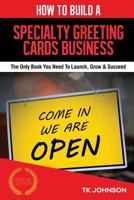 How to Build a Specialty Greeting Cards Business (Special Edition): The Only Book You Need to Launch, Grow & Succeed 1530013461 Book Cover