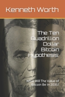 The Ten Quadrillion Dollar Bitcoin Hypothesis:: What Will The Value of Bitcoin Be In 2035? B0CP4TBFR5 Book Cover