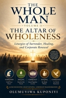 The Whole Man, Volume II: The Altar of Wholeness - Liturgies of Surrender, Healing, and Corporate Renewal B0H95GJZ12 Book Cover