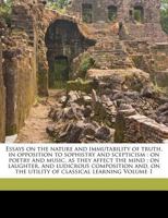 Essays: on the Nature and Immutability of Truth, in Opposition to Sophistry and Scepticism; on Poetry and Music as they Affect the Mind; on Laughter and Ludicrous Composition; on the Utility of Classi 1013779398 Book Cover