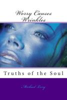 Worry Causes Wrinkles: Truths of the Soul 1499228929 Book Cover