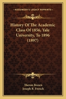 History Of The Academic Class Of 1856, Yale University, To 1896 1120294789 Book Cover