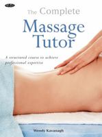 The Complete Massage Tutor: A Structured Course to Achieve Professional Expertise 1856753034 Book Cover