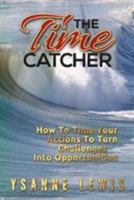 The Time Catcher: How to Time Your Actions to Turn Challenges into Oppportunities 0953450716 Book Cover