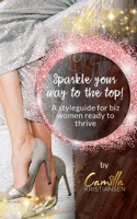 Sparkle your way to the top!: A styleguide for biz women ready to thrive B08P29D7JD Book Cover
