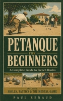 Petanque for Beginners: A Complete Guide to French Boules B0H6WLTYNG Book Cover