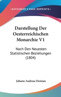 Darstellung Der Oesterreichischen Monarchie V1: Nach Den Neuesten Statistischen Beziehungen (1804) 1120512921 Book Cover