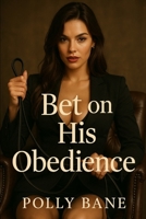 Bet on His Obedience: A Dark Femdom Humiliation Romance of Public Control, Diapered Submission, and Permanent Marking (Dared & Damned) B0FHGVQJ29 Book Cover