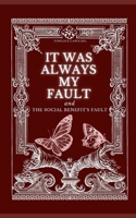 It Was Always My Fault: And The Social Benefit's Fault B095RMWBRR Book Cover