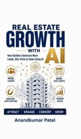 Real Estate Growth with AI: How Builders Generate More Leads, Site Visits & Sales Using AI B0H7RXZGRM Book Cover
