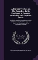 A Popular Treatise On The Remedies To Be Employed In Cases Of Poisoning And Apparent Death: Including The Means Of Detecting Poisons, Of ... And Of Ascertaining The Adulteration Of Wines 1340652927 Book Cover