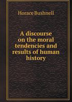 A Discourse on the Moral Tendencies and Results of Human History, delivered before the Society of Alumni, in Yale College, etc. B0CMFF8RNF Book Cover