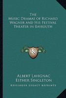 The Music Dramas of Richard Wagner and His Festival Theater in Bayreuth 1162768401 Book Cover