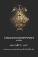 Oraciones para transformar todas las areas de la vida familiar en consagracion de la virgen de los lagos: virgen de los lagos B08TQDLWXV Book Cover