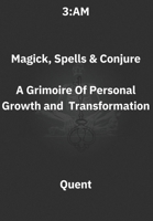 3.AM Magick, Spells and Conjure: A Grimoire Of Personal Growth and Transformation B0CP9WSGJV Book Cover