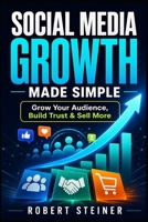 Social Media Growth Made Simple: Grow Your Audience, Build Trust & Sell More B0H67BCF6F Book Cover