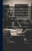 Theory and Practice of Teaching; Or the Motives and Methods of Good School-Keeping: With a Summary of the Life and Teachings of the Author 1022813994 Book Cover