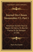 Journal Des Choses Memorables V2, Part 1: Advenues Durant Tout Le Regne De Henry III, Roy De France, Et De Pologne 1104875063 Book Cover