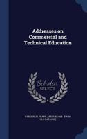 Addresses on Commercial and Technical Education 1376927578 Book Cover