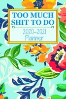 Too Much Shit To Do: Weekly & Monthly Planner 2020-2021; funny planner 2020; Organizers For Women ; men; calendars 1661359868 Book Cover