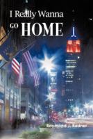 I Really Wanna Go Home 1462045561 Book Cover