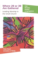 Where 20 or 30 Are Gathered: Leading Worship in the Small Church (Vital Worship, Healthy Congregations) 1566993229 Book Cover