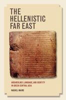 The Hellenistic Far East: Archaeology, Language, and Identity in Greek Central Asia 0520292464 Book Cover