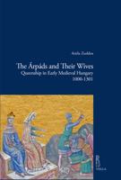 The Arpads and Their Wives: Queenship in Early Medieval Hungary 1000-1301 8833131017 Book Cover