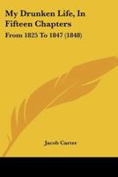 My Drunken Life, In Fifteen Chapters: From 1825 To 1847 127172636X Book Cover