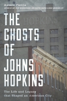 The Ghosts of Johns Hopkins: The Life and Legacy that Shaped an American City 1538116030 Book Cover