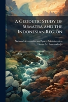 A Geodetic Study of Sumatra and the Indonesian Region: Kinematics and Crustal Deformation from GPS and Triangulation 1288915136 Book Cover