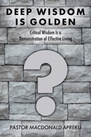 Deep Wisdom Is Golden: Critical Wisdom Is a Demonstration of Effective Living 1098032616 Book Cover