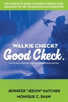 Walkie Check, Good Check: The Complete Guide To Being A Production Assistant In The Television & Film Industry 1087962676 Book Cover