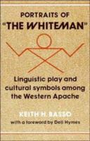 Portraits of 'the Whiteman': Linguistic Play and Cultural Symbols among the Western Apache 0521295939 Book Cover